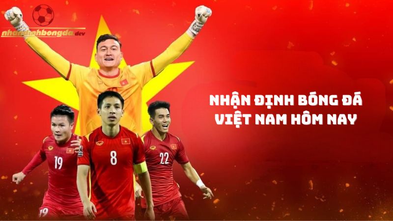 Nhận định bóng đá Việt Nam hôm nay