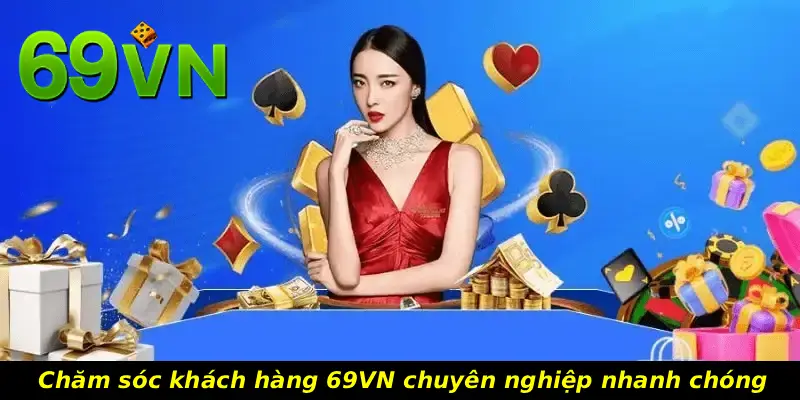 Chăm sóc khách hàng 69VN chuyên nghiệp nhanh chóng