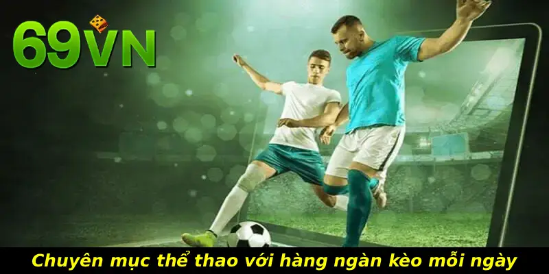 Chuyên mục thể thao với hàng ngàn kèo mỗi ngày