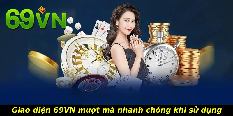 Giao diện 69VN mượt mà nhanh chóng khi sử dụng